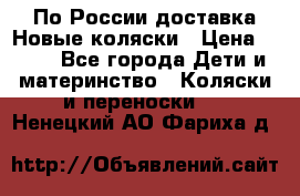 По России доставка.Новые коляски › Цена ­ 500 - Все города Дети и материнство » Коляски и переноски   . Ненецкий АО,Фариха д.